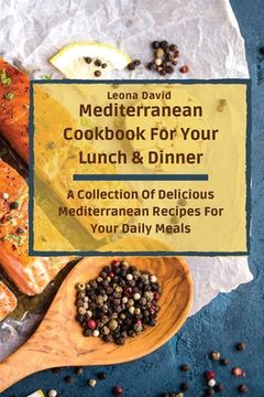 portada Mediterranean Cookbook For Your Lunch & Dinner: A Collection Of Delicious Mediterranean Recipes For Your Daily Meals (en Inglés)