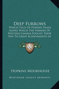 portada deep furrows: which tells of pioneer trails along which the farmers of western canada fought their way to great achievements in coop