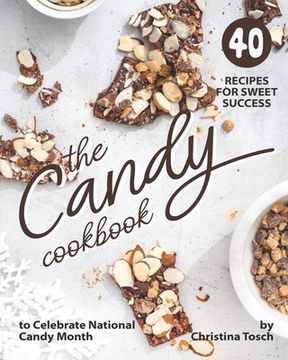 The Candy Cookbook: 40 Recipes for Sweet Success - to Celebrate National Candy Month (en Inglés)