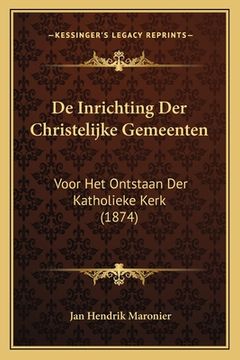 portada De Inrichting Der Christelijke Gemeenten: Voor Het Ontstaan Der Katholieke Kerk (1874)