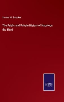 portada The Public and Private History of Napoleon the Third (en Inglés)