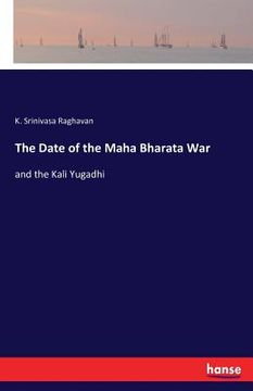 portada The Date of the Maha Bharata War: and the Kali Yugadhi (en Inglés)