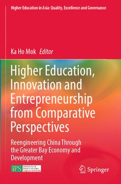 portada Higher Education, Innovation and Entrepreneurship from Comparative Perspectives: Reengineering China Through the Greater Bay Economy and Development (en Inglés)