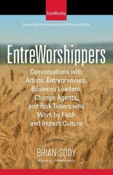 portada EntreWorshippers: Conversations with Artists, Entrepreneurs, Business Leaders, Change Agents, and Risk Takers who Work by Faith and Impa (en Inglés)