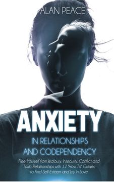 portada Anxiety in Relationships and Codependency: Free Yourself from Jealousy, Insecurity, Conflict and Toxic Relationships with 12 'How To' Guides to Find S