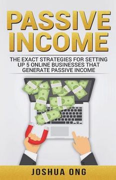 portada Passive Income: The Exact Strategies For Setting Up 5 Online Businesses That Generate Passive Income (en Inglés)
