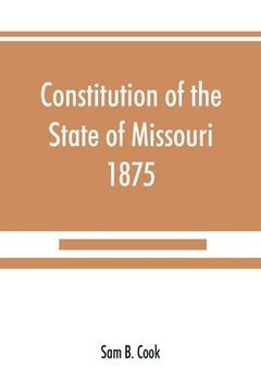 portada Constitution of the State of Missouri, 1875, with all amendments to 1903: annotated to date (en Inglés)