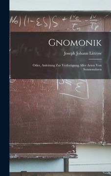 portada Gnomonik: Oder, Anleitung Zur Verfertigung Aller Arten Von Sonnenuhren (en Alemán)