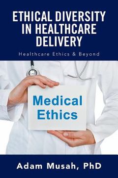 portada Ethical Diversity in Healthcare Delivery: Ethics in Healthcare & Beyond (en Inglés)