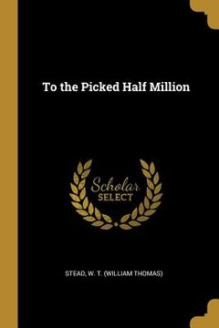 portada To the Picked Half Million (en Inglés)