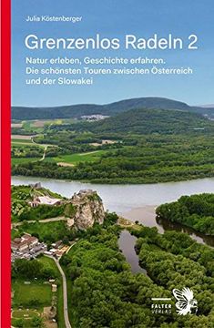 portada Grenzenlos Radeln - Band 2: Natur Erleben, Geschichte Erfahren. Die Schönsten Touren Zwischen Österreich und der Slowakei (Kultur für Genießer)