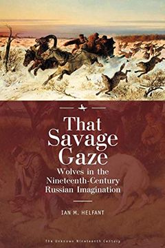 portada That Savage Gaze: Wolves in the Nineteenth-Century Russian Imagination (Unknown Nineteenth Century) (en Inglés)