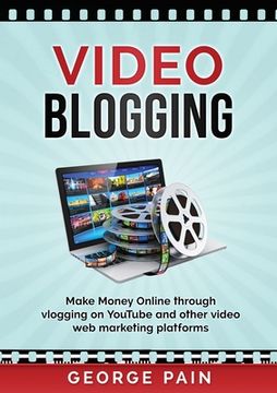 portada Video Blogging: Make Money Online through vlogging on YouTube and other video web marketing platforms (en Inglés)