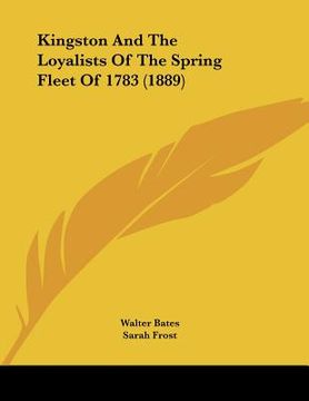 portada kingston and the loyalists of the spring fleet of 1783 (1889) (en Inglés)