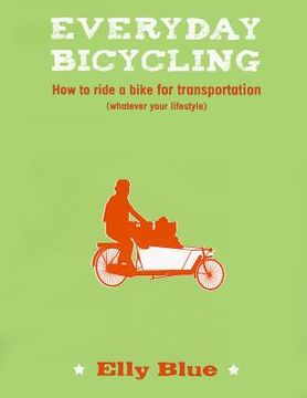portada everyday bicycling: how to ride a bike for transportation (whatever your lifestyle)