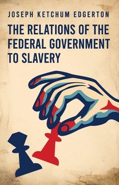 portada The Relations of the Federal Government to Slavery (en Inglés)