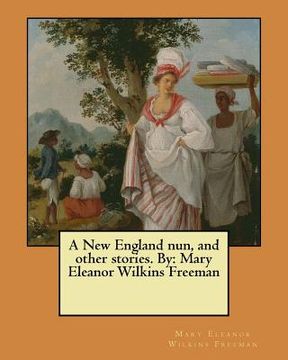 portada A New England nun, and other stories. By: Mary Eleanor Wilkins Freeman (in English)