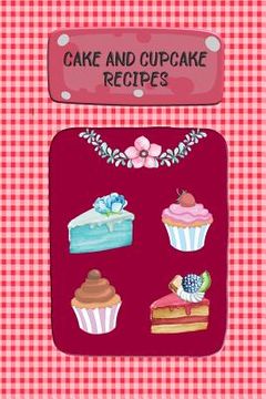 portada Cake And Cupcake Recipes: Recipe Keeper, Recipe Saver For Your Favorite Cake And Cupcake Recipes (en Inglés)