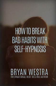 portada How To Break Bad Habits With Self-Hypnosis (en Inglés)