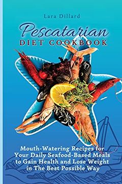 portada Pescatarian Diet Cookbook: Mouth-Watering Recipes for Your Daily Seafood-Based Meals to Gain Health and Lose Weight in the Best Possible way 