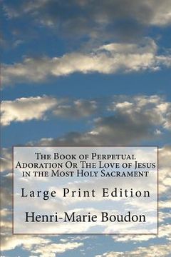 portada The Book of Perpetual Adoration Or The Love of Jesus in the Most Holy Sacrament: Large Print Edition