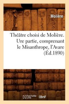 portada Théâtre Choisi de Molière. Ure Partie, Comprenant Le Misanthrope, l'Avare (Éd.1890)