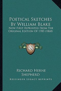 portada poetical sketches by william blake: now first reprinted from the original edition of 1783 (1868) (en Inglés)