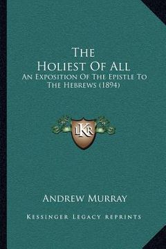 portada the holiest of all: an exposition of the epistle to the hebrews (1894) (en Inglés)