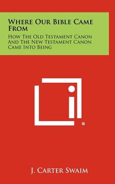 portada where our bible came from: how the old testament canon and the new testament canon came into being (in English)