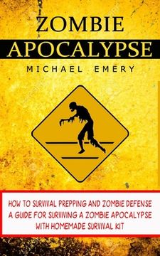portada Zombie Apocalypse: How To Survival Prepping And Zombie Defense (A Guide For Surviving A Zombie Apocalypse With Homemade Survival Kit) (en Inglés)
