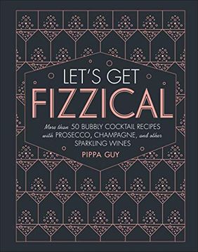 portada Let's get Fizzical: More Than 50 Bubbly Cocktail Recipes With Prosecco, Champagne, and Other Sparkli (en Inglés)