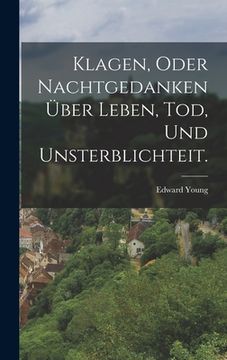 portada Klagen, oder Nachtgedanken über Leben, Tod, und Unsterblichteit. (en Alemán)