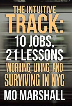portada The Intuitive Track: 10 Jobs, 21 Lessons: Working, Living, and Surviving in nyc (en Inglés)
