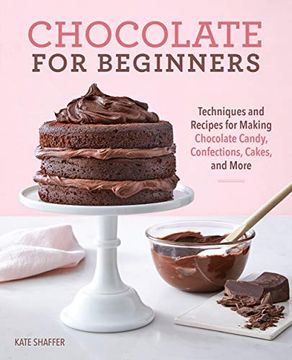 portada Chocolate for Beginners: Techniques and Recipes for Making Chocolate Candy, Confections, Cakes and More (in English)