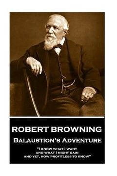 portada Robert Browning - Balaustion's Adventure: "I know what I want and what I might gain, and yet, how profitless to know"