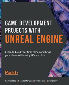 portada Game Development Projects With Unreal Engine: Learn to Build Your First Games and Bring Your Ideas to Life Using ue4 and c++ (en Inglés)