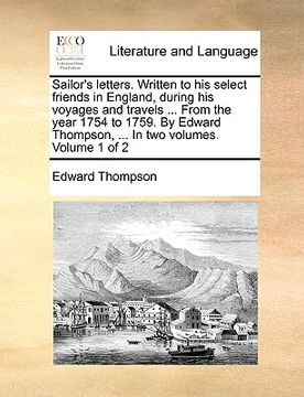 portada sailor's letters. written to his select friends in england, during his voyages and travels ... from the year 1754 to 1759. by edward thompson, ... in (en Inglés)
