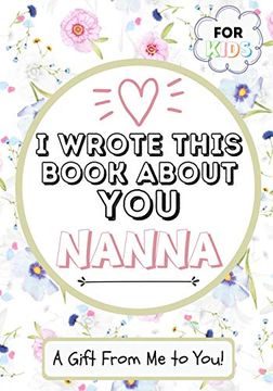 portada I Wrote This Book About you Nanna: A Child'S Fill in the Blank Gift Book for Their Special Nanna | Perfect for Kid'S | 7 x 10 Inch 