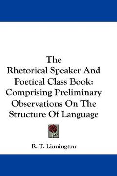 portada the rhetorical speaker and poetical class book: comprising preliminary observations on the structure of language (in English)