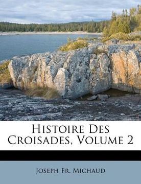 portada Histoire Des Croisades, Volume 2 (en Francés)