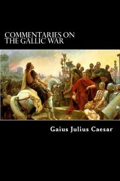 portada Commentaries on the Gallic War: And Other Commentaries of Gaius Julius Caesar (en Inglés)
