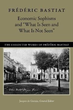 portada Economic Sophisms & "What is Seen & What is Not Seen (Collected Works of Frdric Bast) (in English)