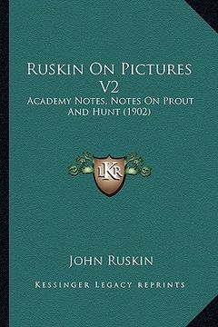 portada ruskin on pictures v2: academy notes, notes on prout and hunt (1902) (en Inglés)