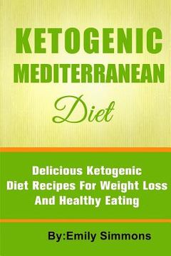 portada The Ketogenic Mediterranean Diet: Healthy and Delicious Ketogenic Mediterranean Diet Recipes For Extreme Weight Loss (en Inglés)