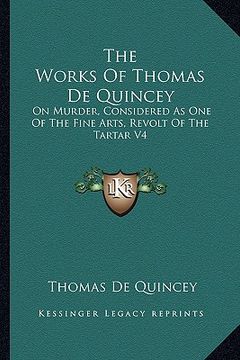 portada the works of thomas de quincey: on murder, considered as one of the fine arts, revolt of the tartar v4 (en Inglés)
