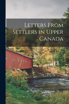 portada Letters From Settlers in Upper Canada [microform] (in English)