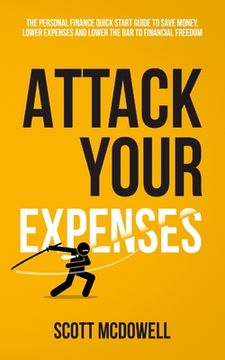 portada Attack Your Expenses: The Personal Finance Quick Start Guide to Save Money, Lower Expenses and Lower The Bar To Financial Freedom (en Inglés)