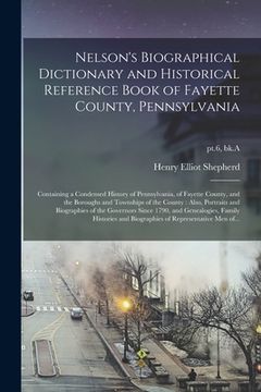 portada Nelson's Biographical Dictionary and Historical Reference Book of Fayette County, Pennsylvania: Containing a Condensed History of Pennsylvania, of Fay (en Inglés)