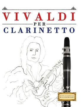 Vivaldi per Clarinetto: 10 Pezzi Facili per Clarinetto Libro per Principianti (en Italiano)