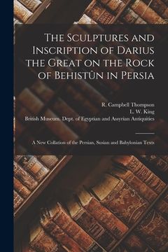 portada The Sculptures and Inscription of Darius the Great on the Rock of Behistûn in Persia: A New Collation of the Persian, Susian and Babylonian Texts (en Inglés)